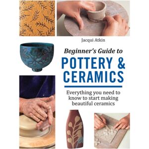Search Press Ltd Beginner'S Guide To Pottery & Ceramics : Everything You Need To Know To Start Making Beautiful Ceramics