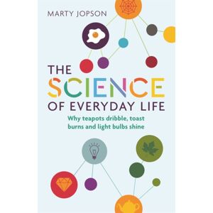 Michael O'Mara Books Ltd The Science Of Everyday Life : Why Teapots Dribble, Toast Burns And Light Bulbs Shine