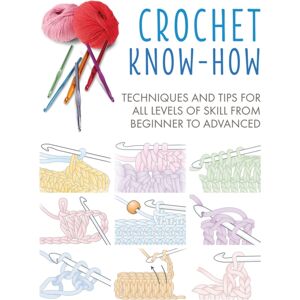 Ryland, Peters & Small Ltd Crochet Know-How : Techniques And Tips For All Levels Of Skill From Beginner To Advanced