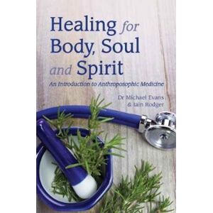 Floris Books Healing For Body, Soul And Spirit : An Introduction To Anthroposophic Medicine