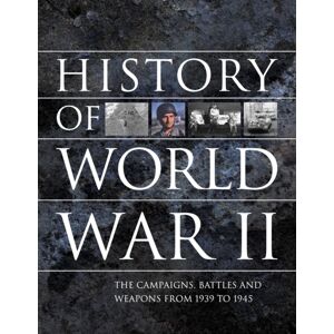 Amber Books Ltd History Of World War Ii : The Campaigns, Battles And Weapons From 1939 To 1945