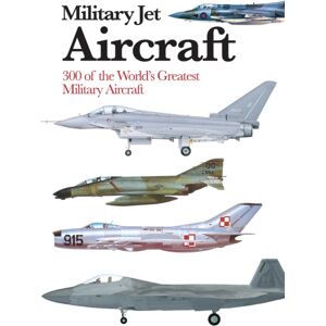 Amber Books Ltd Military Jet Aircraft : 300 Of The World'S Greatest Military Jet Aircraft