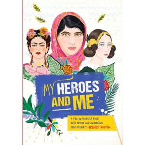 Hachette Children's Group My Heroes And Me : A Fill-In-Yourself Book With Advice And Inspiration From History'S Greatest Women