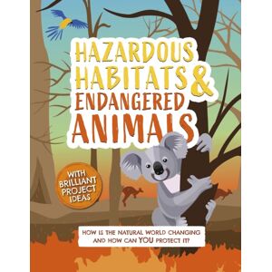 Hachette Children's Group Hazardous Habitats And Endangered Animals : How Is The Natural World Changing, And How Can You Protect It?