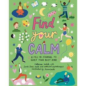 Hachette Children's Group Find Your Calm : A Fill-In Journal To Quiet Your Busy Mind
