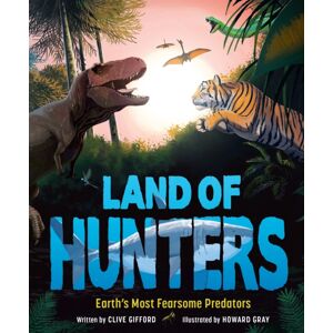 Hachette Children's Group Land Of Hunters : Earth'S Most Fearsome Predators