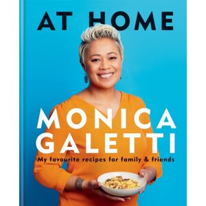 Octopus Publishing Group At Home : The Cookbook From Monica Galetti Of Masterchef The Professionals