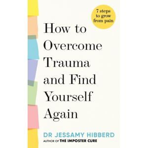 Octopus Publishing Group How To Overcome Trauma And Find Yourself Again : Seven Steps To Grow From Pain