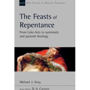 Inter-Varsity Press The Feasts Of Repentance : From Luke-Acts To Systematic And Pastoral Theology