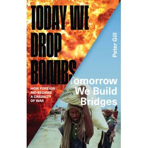 Bloomsbury Publishing PLC Today We Drop Bombs, Tomorrow We Build Bridges : How Foreign Aid Became A Casualty Of War