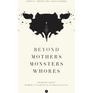 Bloomsbury Publishing PLC Beyond Mothers, Monsters, Whores : Thinking About Women'S Violence In Global Politics