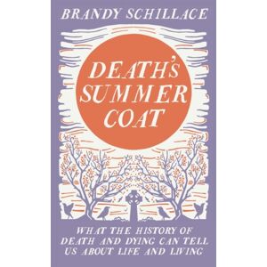 Elliott & Thompson Limited Death'S Summer Coat : What The History Of Death And Dying Can Tell Us About Life And Living