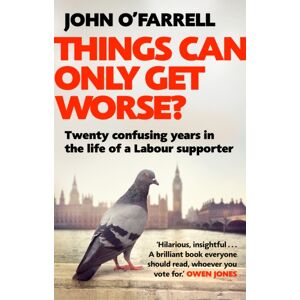 Transworld Publishers Ltd Things Can Only Get Worse? : Twenty Confusing Years In The Life Of A Labour Supporter