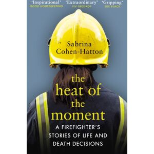 Transworld Publishers Ltd The Heat Of The Moment : A Firefighter’s Stories Of Life And Death Decisions