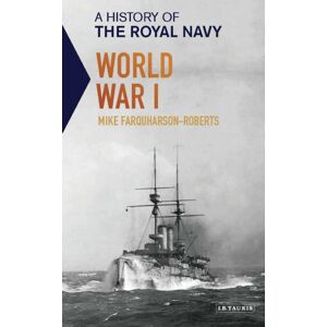 Bloomsbury Publishing PLC A History Of The Royal Navy: World War I