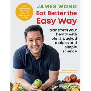 Octopus Publishing Group Eat Better The Easy Way : Transform Your Health With Plant-Packed Recipes And Simple Science