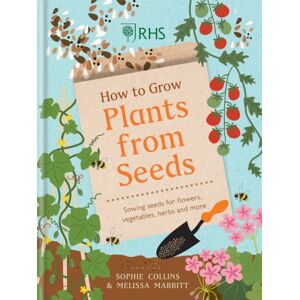 Octopus Publishing Group Rhs How To Grow Plants From Seeds : Sowing Seeds For Flowers, Vegetables, Herbs And More