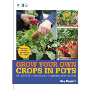 Octopus Publishing Group Rhs Grow Your Own: Crops In Pots : With 30 Step-By-Step Projects Using Vegetables, Fruit And Herbs