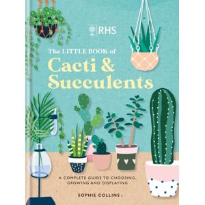 Octopus Publishing Group Rhs The Little Book Of Cacti & Succulents : The Complete Guide To Choosing, Growing And Displaying