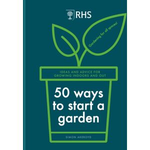 Octopus Publishing Group Rhs 50 Ways To Start A Garden : Ideas And Inspiration For Growing Indoors And Out