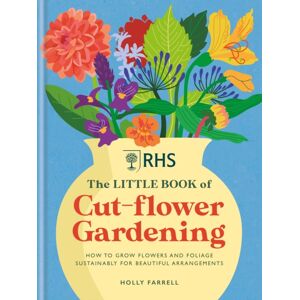 Octopus Publishing Group Rhs The Little Book Of Cut-Flower Gardening : How To Grow Flowers And Foliage Sustainably For Beautiful Arrangements