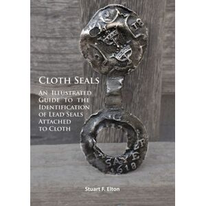Archaeopress Cloth Seals: An Illustrated Guide To The Identification Of Lead Seals Attached To Cloth