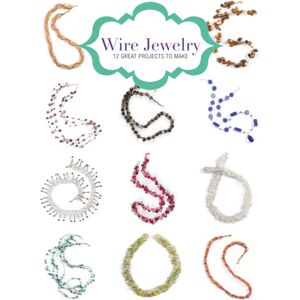 GMC Publications Wire Jewelry: 12 Great Projects To Make
