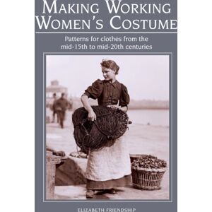 The Crowood Press Ltd Making Working Women'S Costume : Patterns For Clothes From The Mid-15th To Mid-20th Centuries