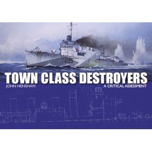The Crowood Press Ltd Town Class Destroyers : A Critical Assessment