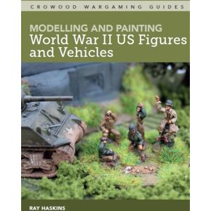 The Crowood Press Ltd Modelling And Painting World War Ii Us Figures And Vehicles
