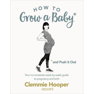 Ebury Publishing How To Grow A Baby And Push It Out : Your No-Nonsense Guide To Pregnancy And Birth