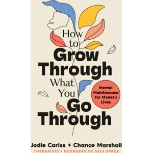 Ebury Publishing How To Grow Through What You Go Through : Mental Maintenance For Modern Lives