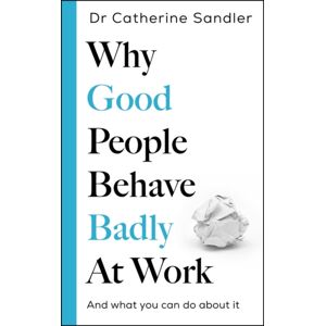 Bonnier Books Ltd Why Good People Behave Badly At Work : And What You Can Do About It