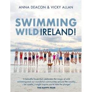 Bonnier Books Ltd Swimming Wild Ireland : A Celebration Of Ireland’s Incredible Wild Swimming Communities