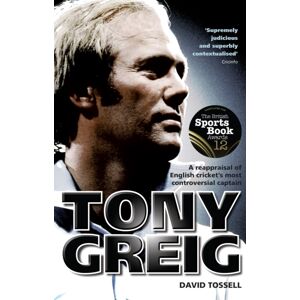Pitch Publishing Ltd Tony Greig : A Reappraisal Of English Cricket'S Most Controversial Captain
