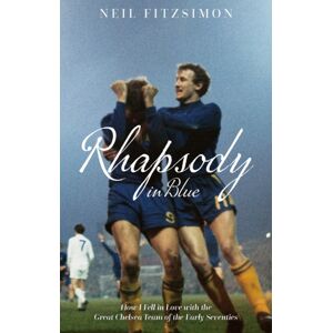 Pitch Publishing Ltd Rhapsody In Blue : How I Fell In Love With The Great Chelsea Team Of The Early Seventies
