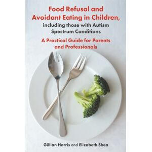 Jessica Kingsley Publishers Food Refusal And Avoidant Eating In Children, Including Those With Autism Spectrum Conditions : A Practical Guide For Parents And Professionals