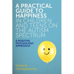 Jessica Kingsley Publishers A Practical Guide To Happiness In Children And Teens On The Autism Spectrum : A Positive Psychology Approach