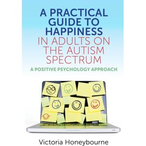 Jessica Kingsley Publishers A Practical Guide To Happiness In Adults On The Autism Spectrum : A Positive Psychology Approach