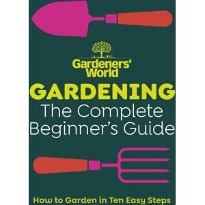 Ebury Publishing Gardeners’ World: Gardening: The Complete Beginner’s Guide