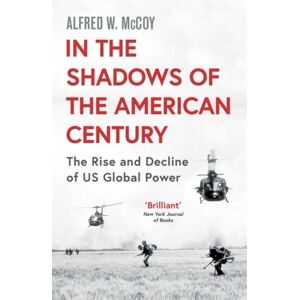 Oneworld Publications In The Shadows Of The American Century : The Rise And Decline Of Us Global Power