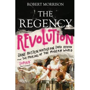 Atlantic Books The Regency Revolution : Jane Austen, Napoleon, Lord Byron And The Making Of The Modern World