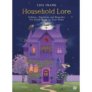 Watkins Media Limited Household Lore : Folklore, Traditions And Remedies For Every Room In Your Home
