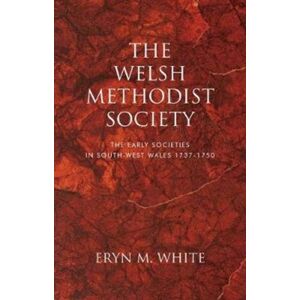 University of Wales Press The Welsh Methodist Society : The Early Societies In South-West Wales 1737-1750