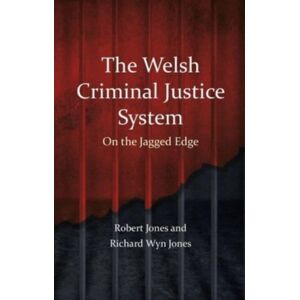 University of Wales Press The Welsh Criminal Justice System : On The Jagged Edge