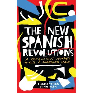 Bloomsbury Publishing PLC The Spanish Revolutions : A Rebellious Journey Across A Changing Spain