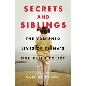 Bloomsbury Publishing PLC Secrets And Siblings : The Vanished Lives Of China’s One Child Policy
