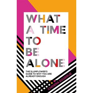 Quadrille Publishing Ltd What A Time To Be Alone : The Slumflower'S Guide To Why You Are Already Enough
