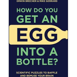 Headline Publishing Group How Do You Get An Egg Into A Bottle? : Scientific Puzzles To Baffle And Bemuse Your Brain