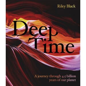 Headline Publishing Group Deep Time : A Journey Through 4.5 Billion Years Of Our Planet